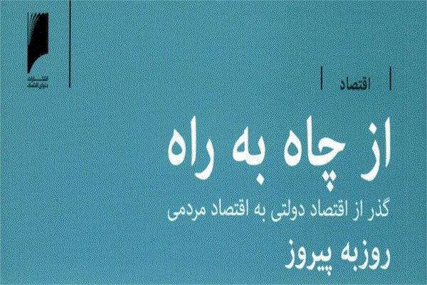 کتاب از چاه به راه: گذر از اقتصاد دولتی به اقتصاد مردمی منتشر شد